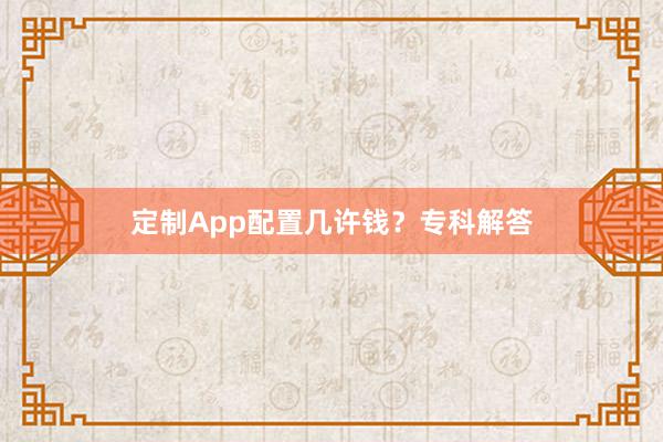 定制App配置几许钱?专科解答