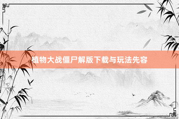 植物大战僵尸解版下载与玩法先容